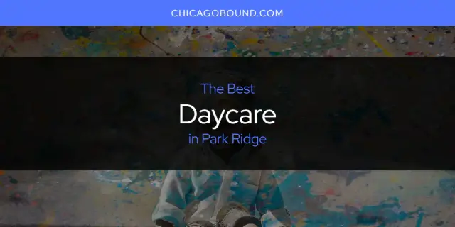 The Absolute Best Daycare in Park Ridge  [Updated 2024]
