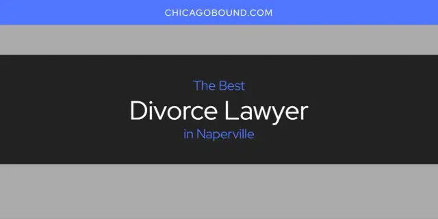 The Absolute Best Divorce Lawyer in Naperville  [Updated 2024]