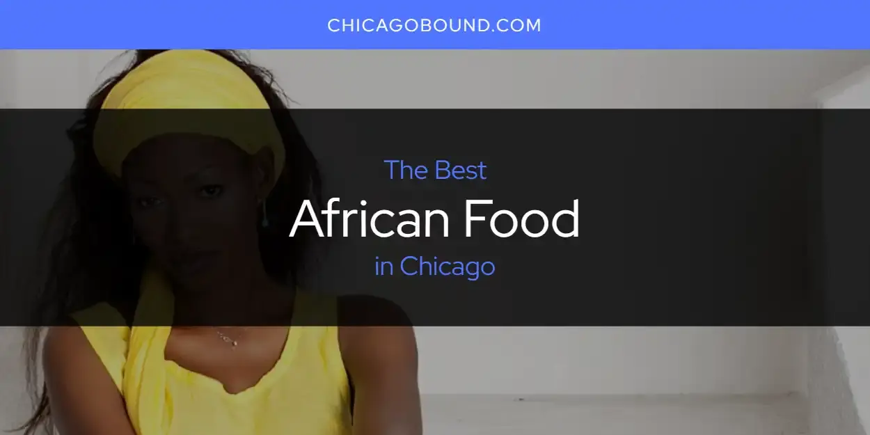 The Absolute Best African Food in Chicago  [Updated 2023]