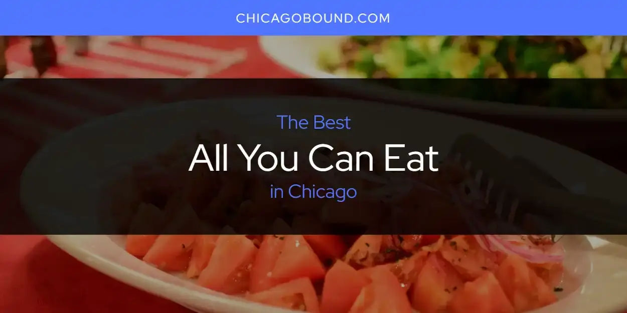 The Absolute Best All You Can Eat in Chicago  [Updated 2023]
