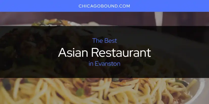 The Absolute Best Asian Restaurant in Evanston  [Updated 2024]