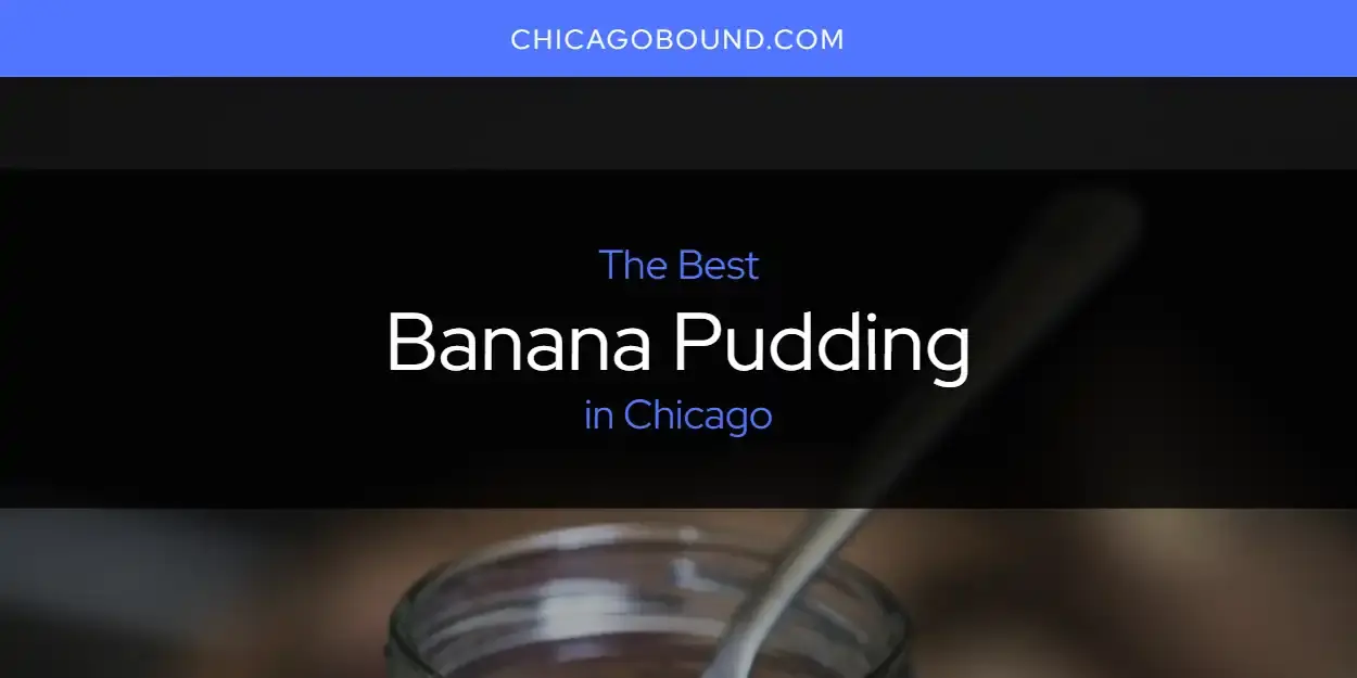 The Absolute Best Banana Pudding in Chicago  [Updated 2023]