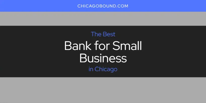 The Absolute Best Bank for Small Business in Chicago  [Updated 2024]