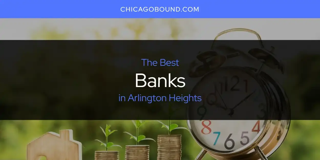 The Absolute Best Banks in Arlington Heights  [Updated 2024]