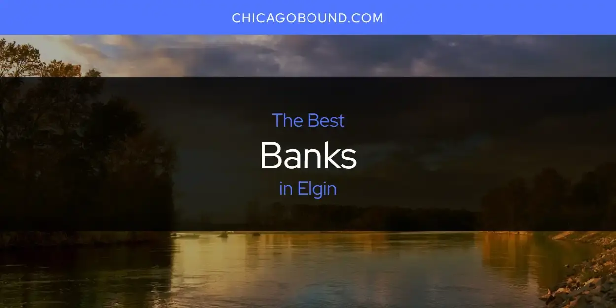 The Absolute Best Banks in Elgin  [Updated 2024]