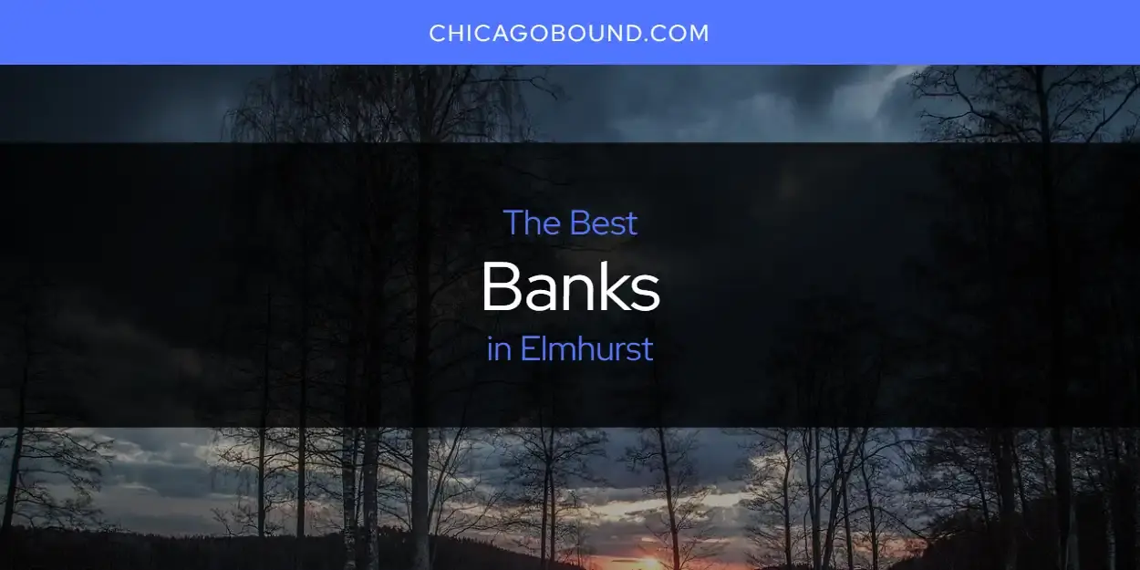 The Absolute Best Banks in Elmhurst  [Updated 2023]
