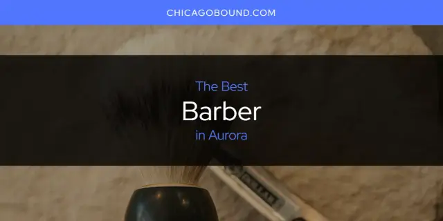 The Absolute Best Barber in Aurora  [Updated 2023]