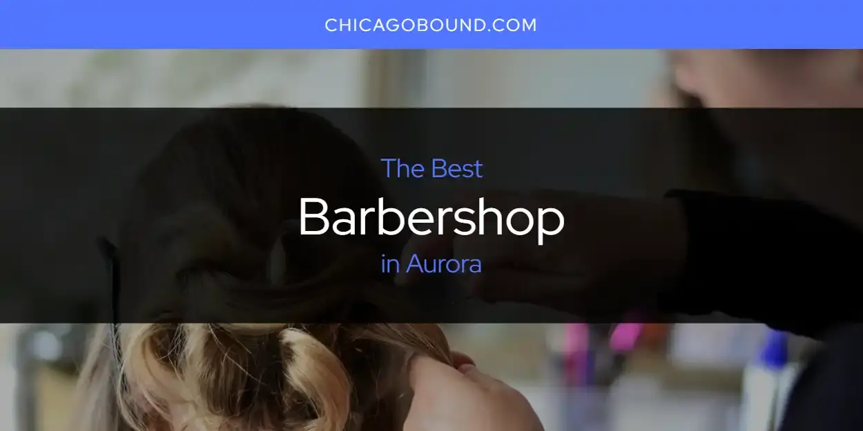 The Absolute Best Barbershop in Aurora  [Updated 2023]