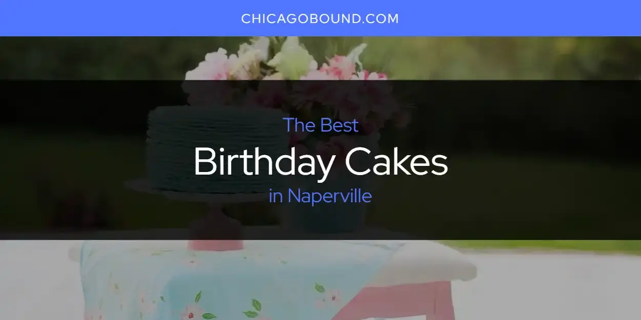 The Absolute Best Birthday Cakes in Naperville  [Updated 2023]