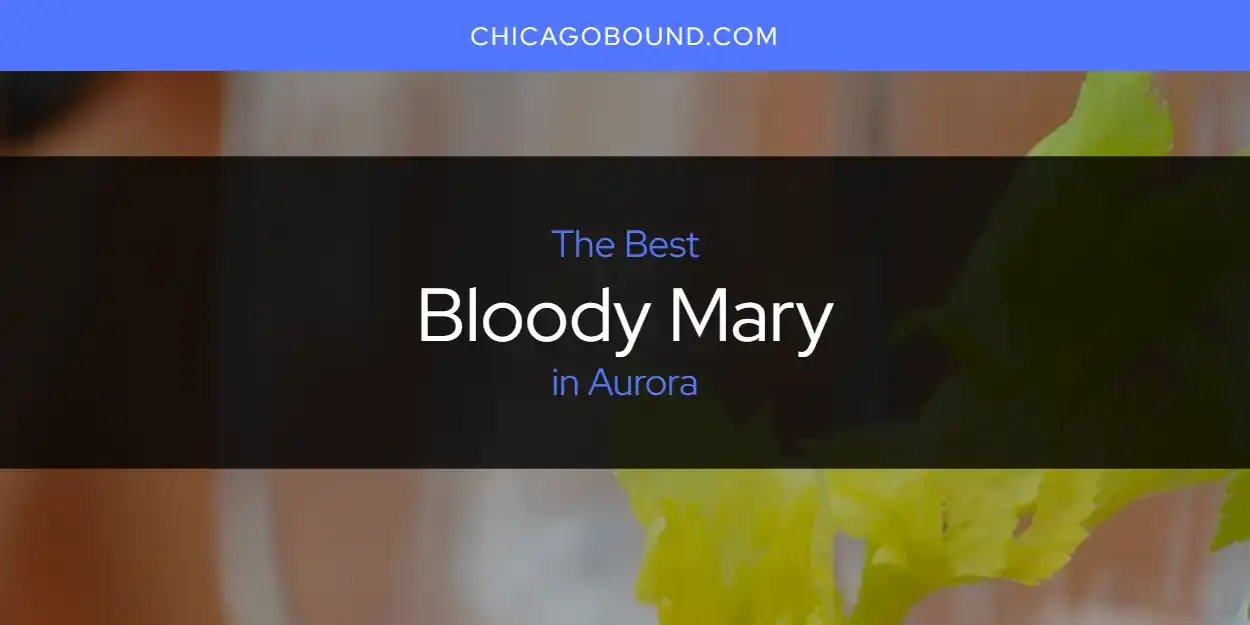 The Absolute Best Bloody Mary in Aurora  [Updated 2023]