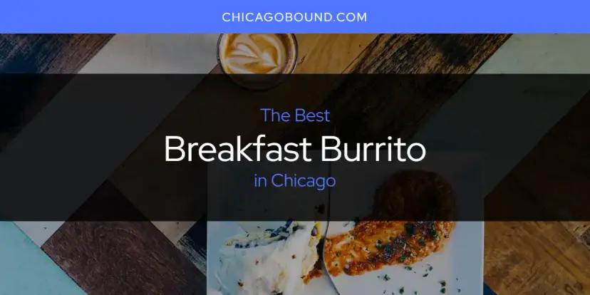 The Absolute Best Breakfast Burrito in Chicago  [Updated 2024]