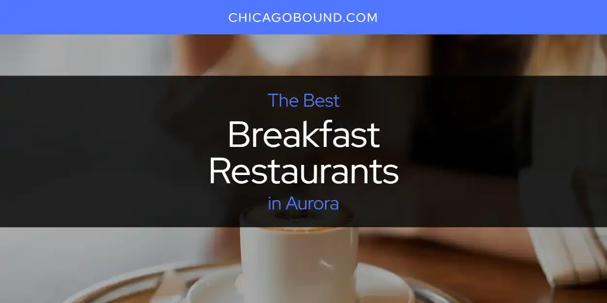 The Absolute Best Breakfast Restaurants in Aurora  [Updated 2023]