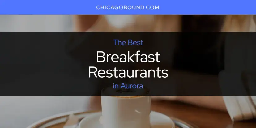 The Absolute Best Breakfast Restaurants in Aurora  [Updated 2024]