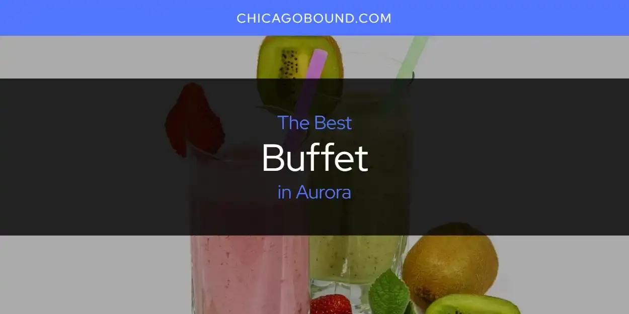 The Absolute Best Buffet in Aurora  [Updated 2023]