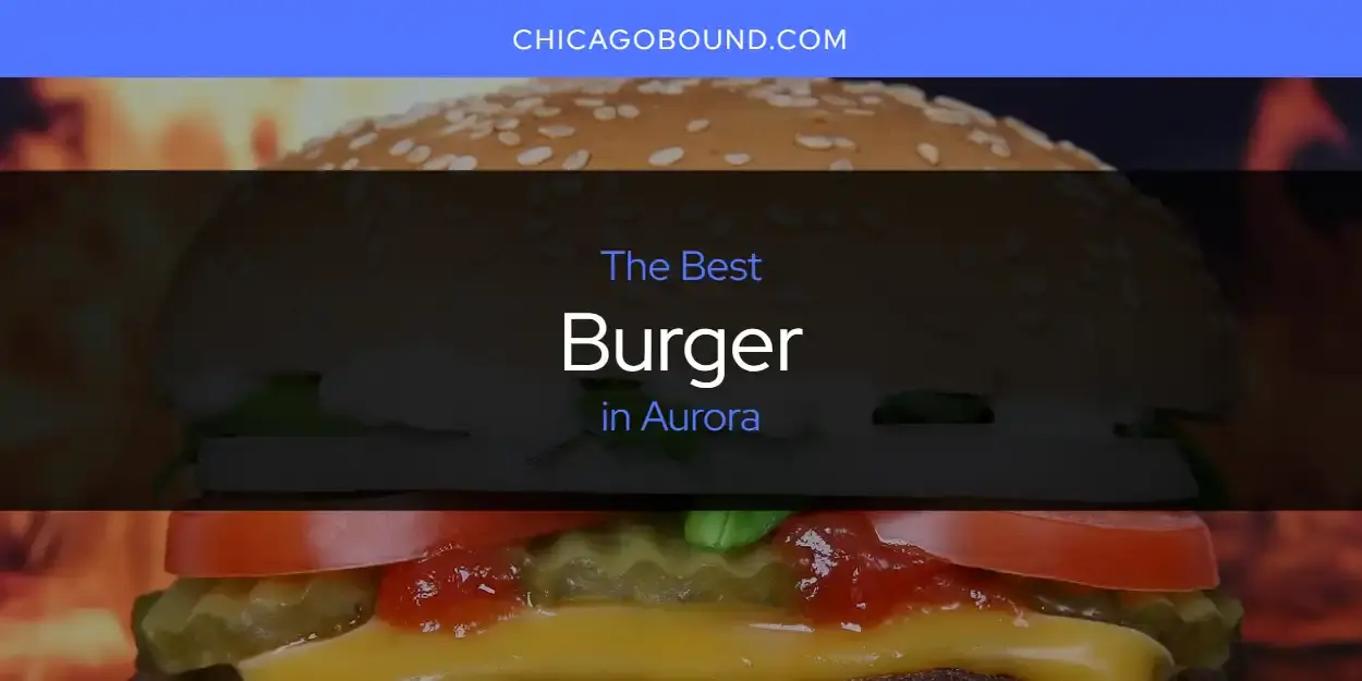 The Absolute Best Burger in Aurora  [Updated 2024]