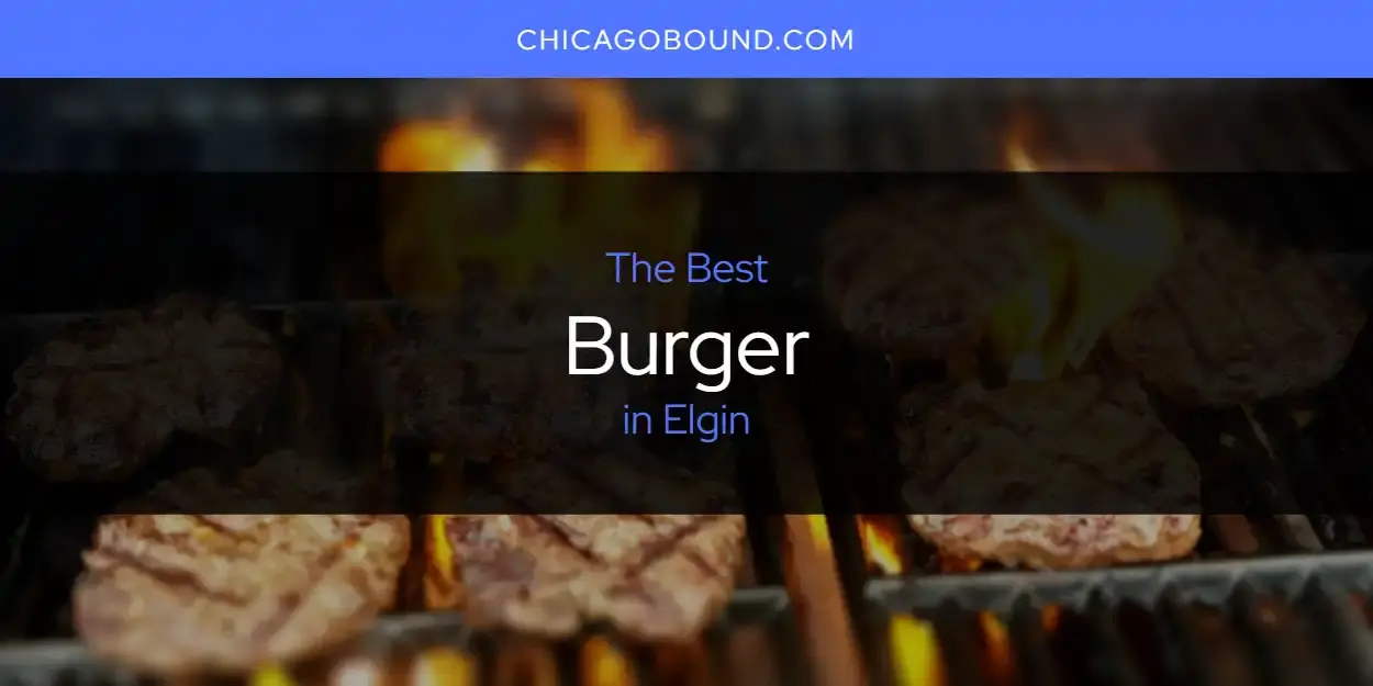 The Absolute Best Burger in Elgin  [Updated 2024]