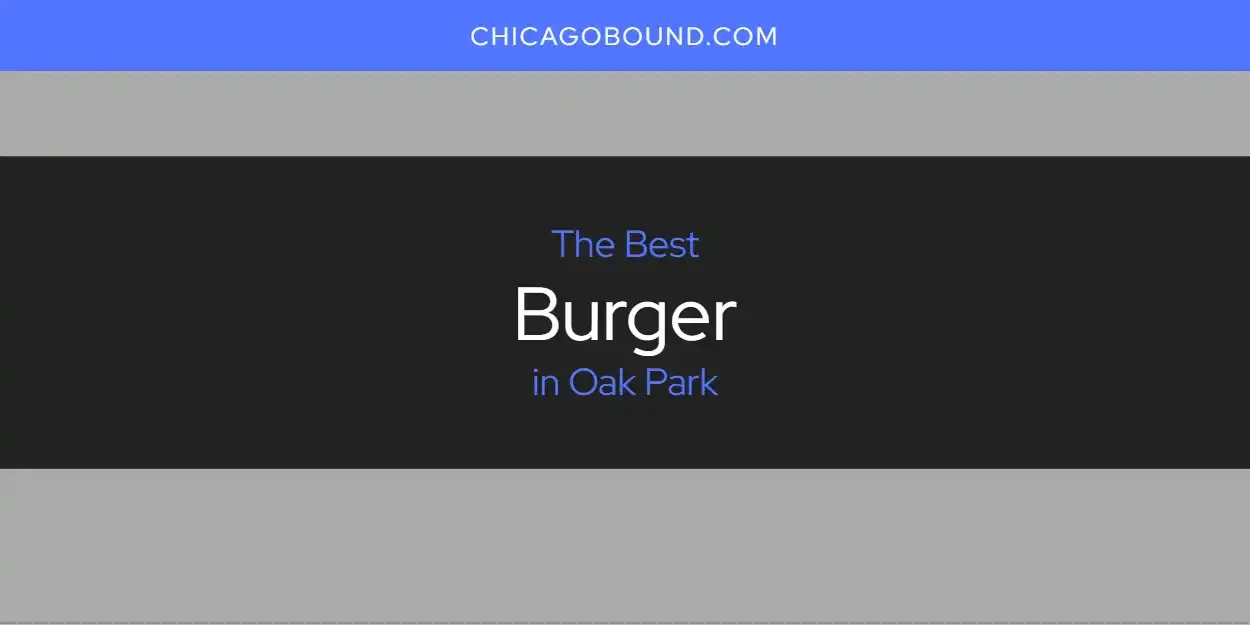 The Absolute Best Burger in Oak Park  [Updated 2023]