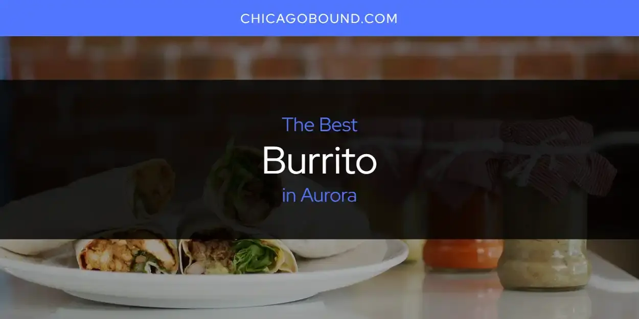 The Absolute Best Burrito in Aurora  [Updated 2023]