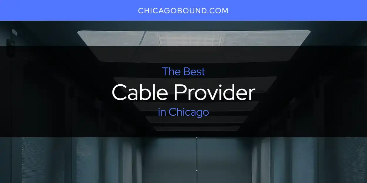 The Absolute Best Cable Provider in Chicago  [Updated 2023]