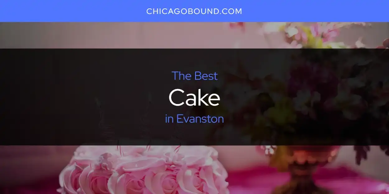 The Absolute Best Cake in Evanston  [Updated 2023]