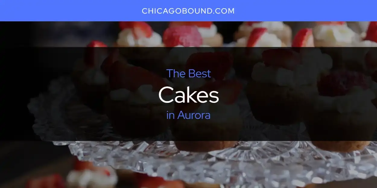 The Absolute Best Cakes in Aurora  [Updated 2023]