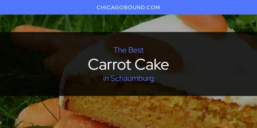 The Absolute Best Carrot Cake in Schaumburg  [Updated 2024]