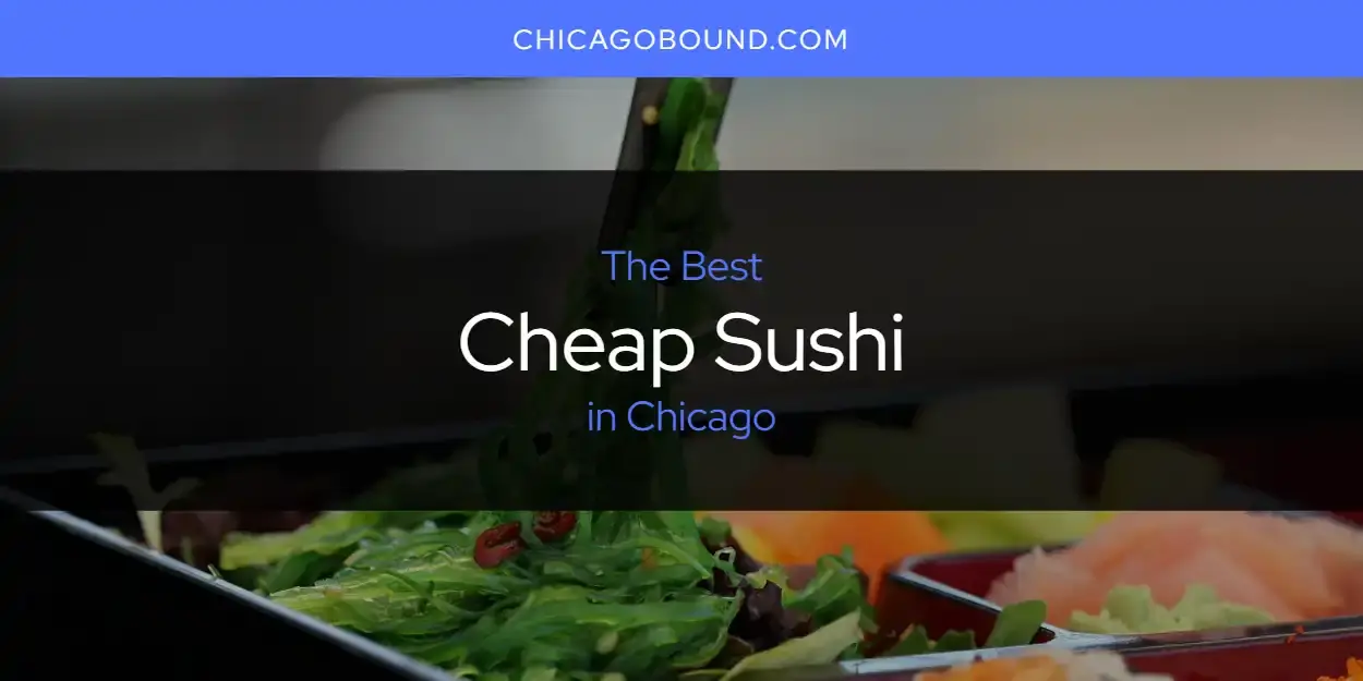 The Absolute Best Cheap Sushi in Chicago  [Updated 2024]