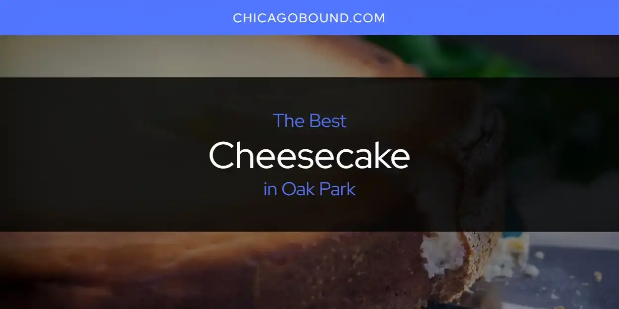 The Absolute Best Cheesecake in Oak Park  [Updated 2023]