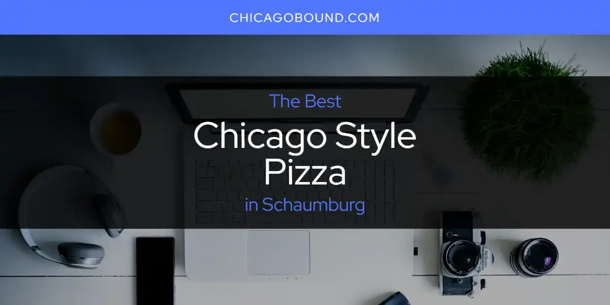 The Absolute Best Chicago Style Pizza in Schaumburg  [Updated 2024]