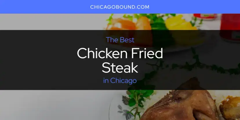 The Absolute Best Chicken Fried Steak in Chicago  [Updated 2024]
