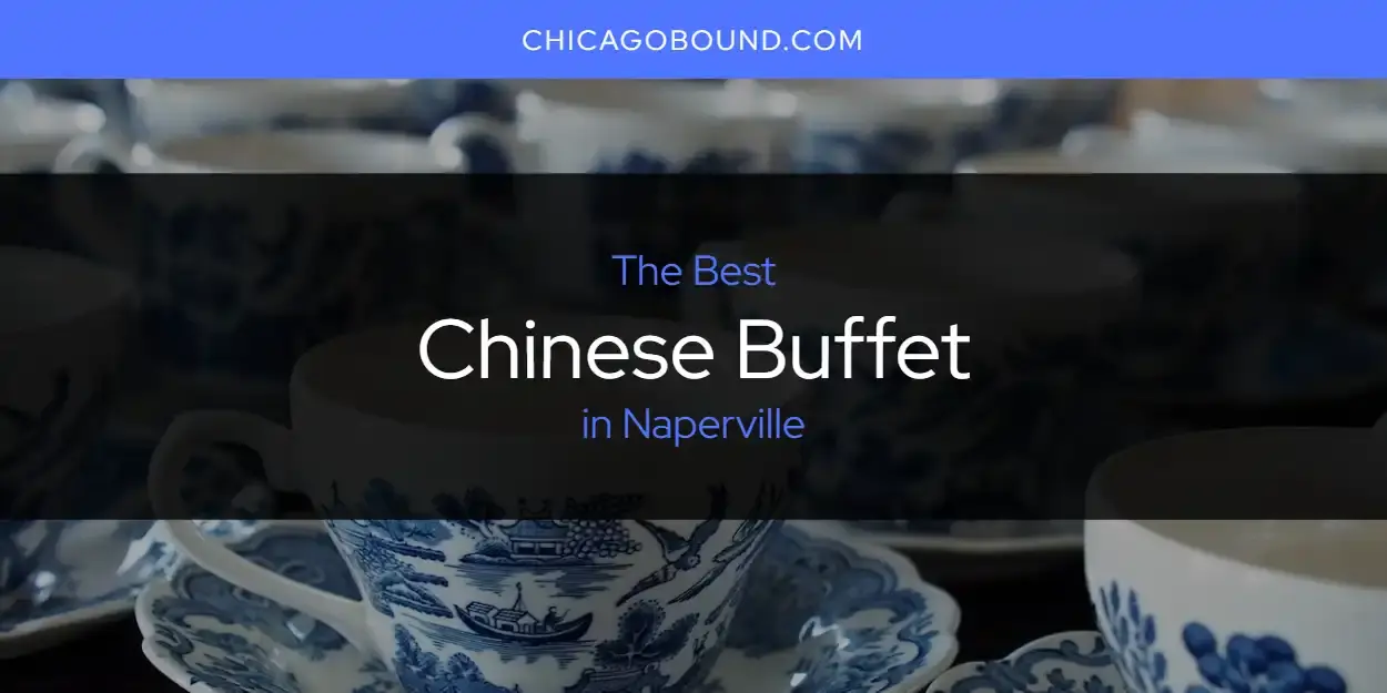The Absolute Best Chinese Buffet in Naperville  [Updated 2023]
