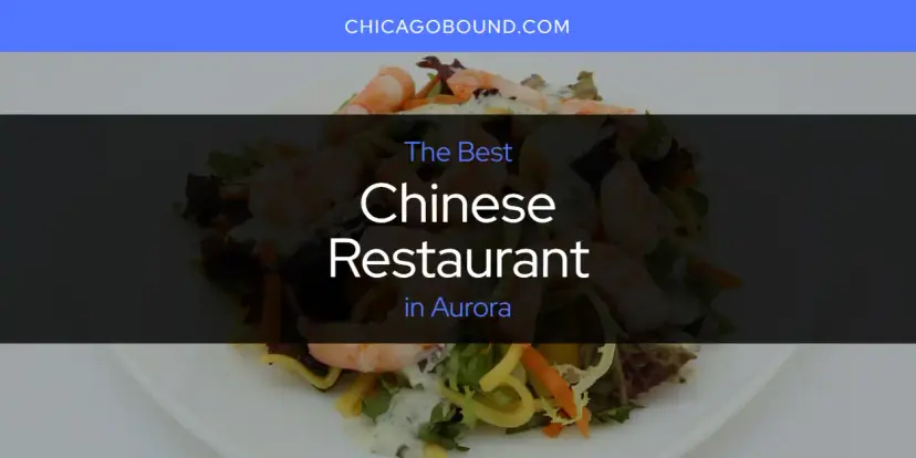 The Absolute Best Chinese Restaurant in Aurora  [Updated 2024]
