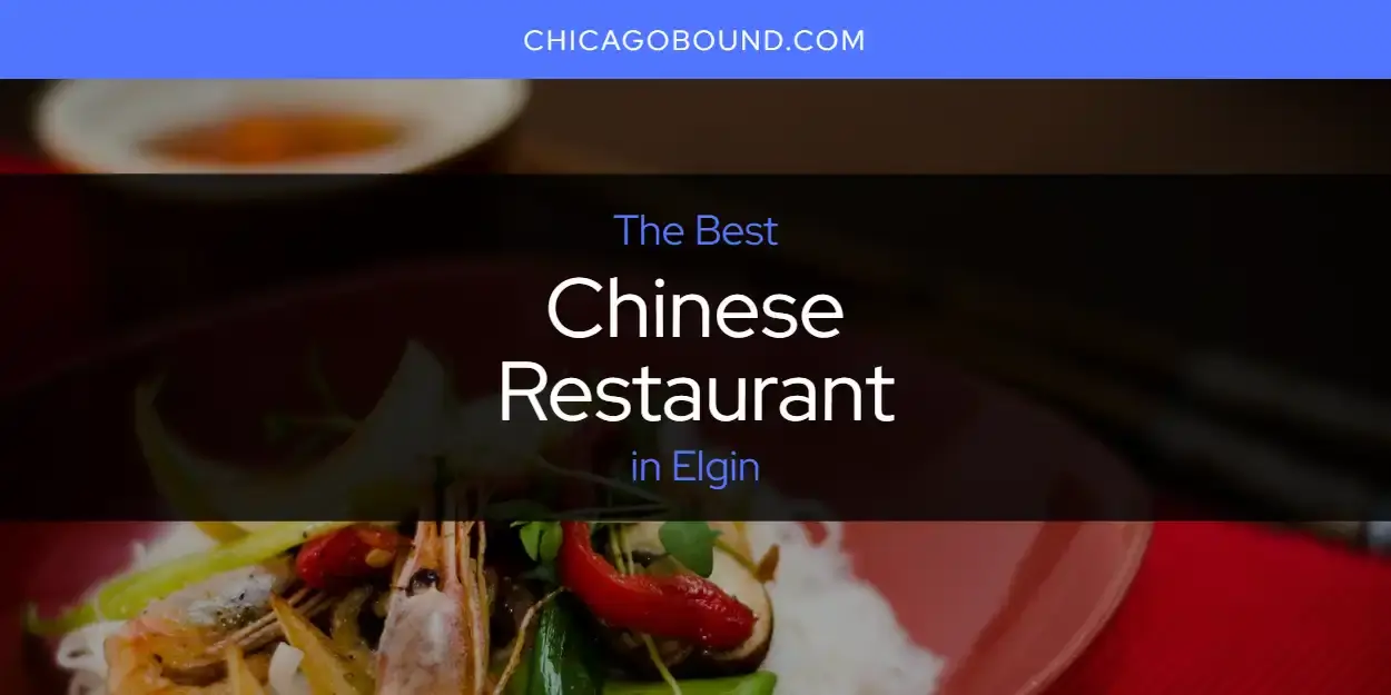 The Absolute Best Chinese Restaurant in Elgin  [Updated 2023]