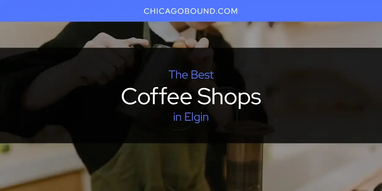 The Absolute Best Coffee Shops in Elgin  [Updated 2023]