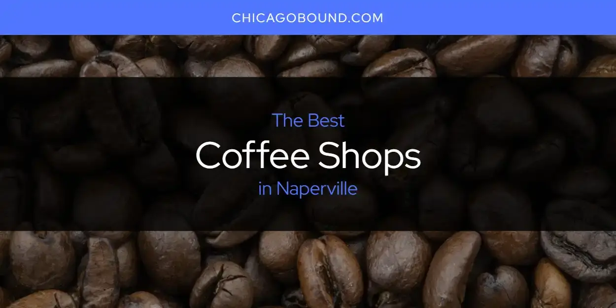 The Absolute Best Coffee Shops in Naperville  [Updated 2023]
