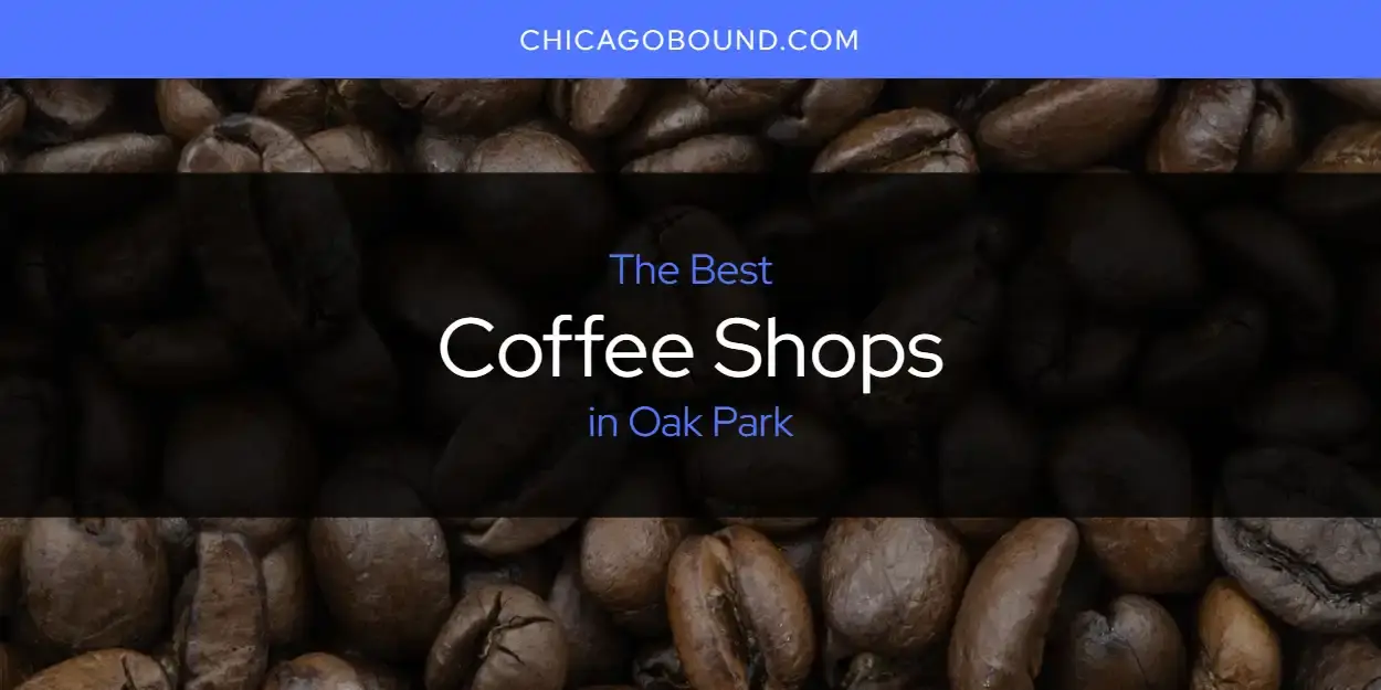 The Absolute Best Coffee Shops in Oak Park  [Updated 2023]
