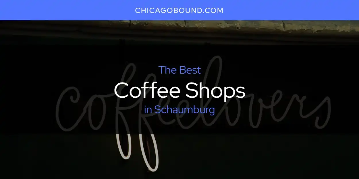 The Absolute Best Coffee Shops in Schaumburg  [Updated 2023]