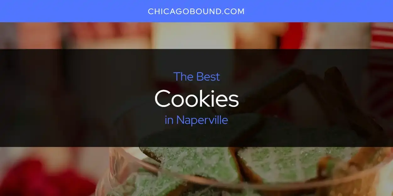 The Absolute Best Cookies in Naperville  [Updated 2023]