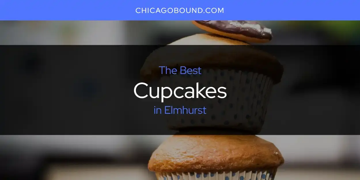 The Absolute Best Cupcakes in Elmhurst  [Updated 2023]