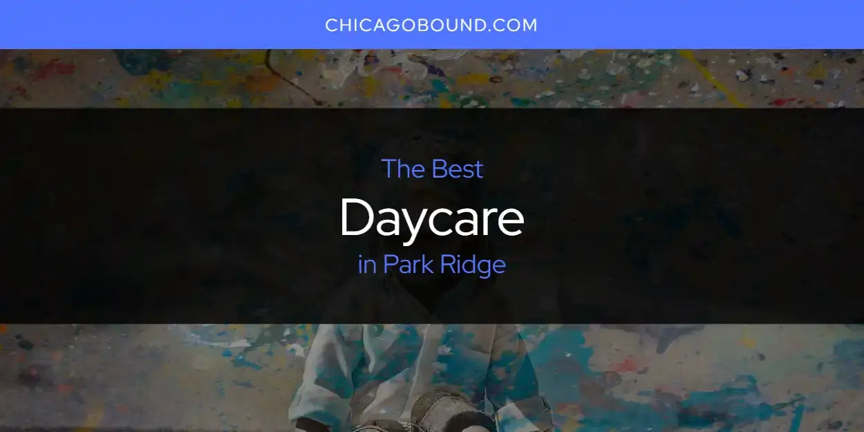 Best Daycare in Park Ridge? Here's the Top 12