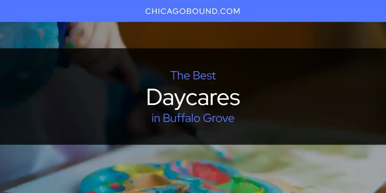 Best Daycares in Buffalo Grove? Here's the Top 12