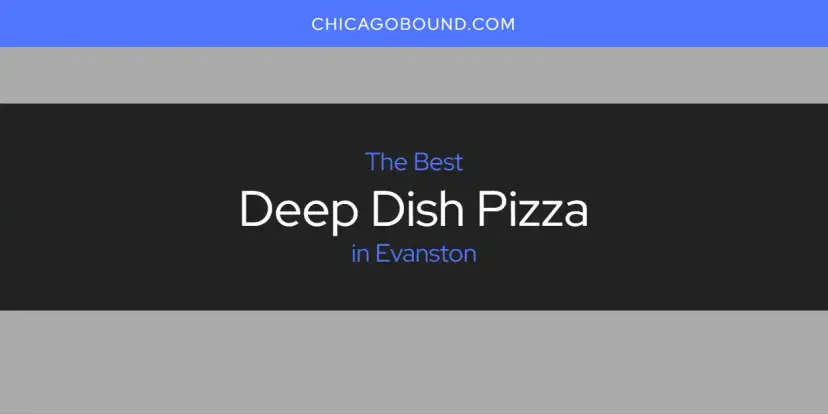 The Absolute Best Deep Dish Pizza in Evanston  [Updated 2024]