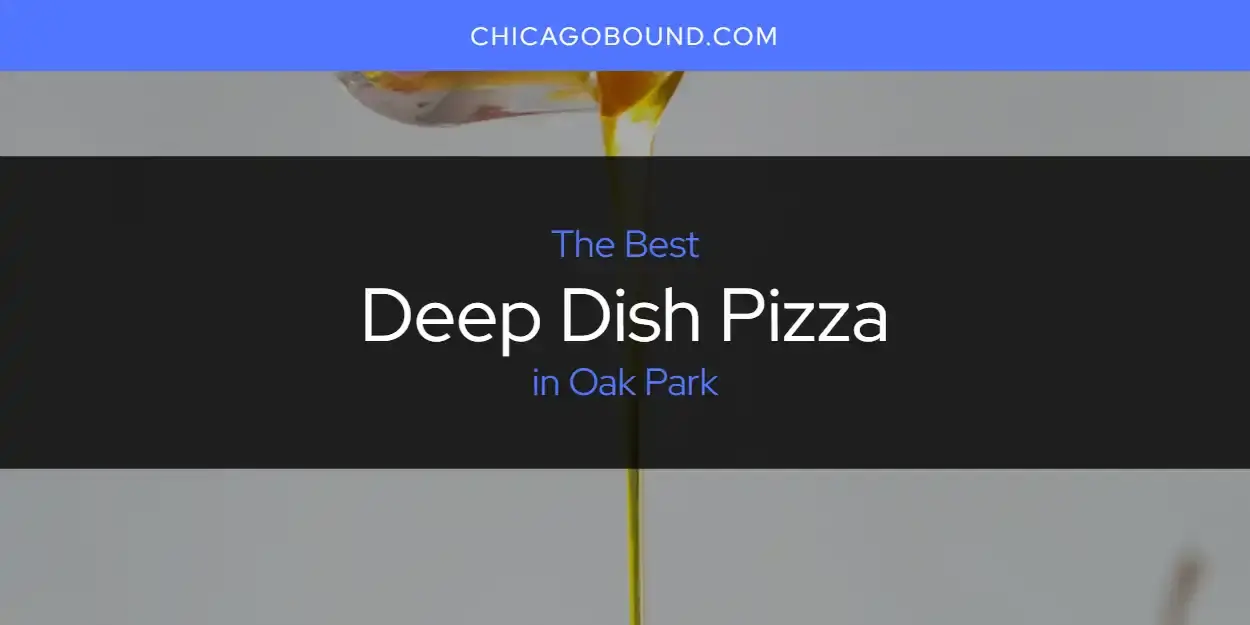 Best Deep Dish Pizza in Oak Park? Here's the Top 12