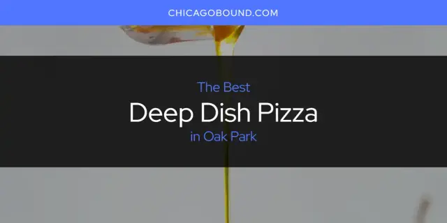 Best Deep Dish Pizza in Oak Park? Here's the Top 12