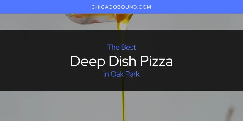 The Absolute Best Deep Dish Pizza in Oak Park  [Updated 2024]