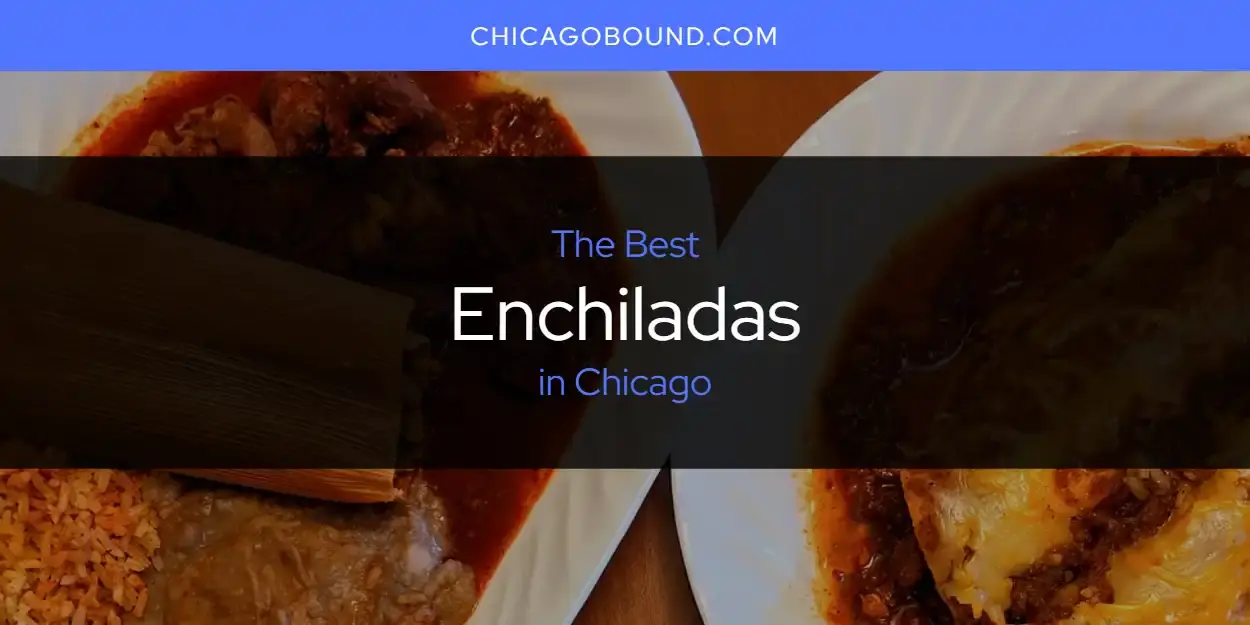Best Enchiladas in Chicago? Here's the Top 12