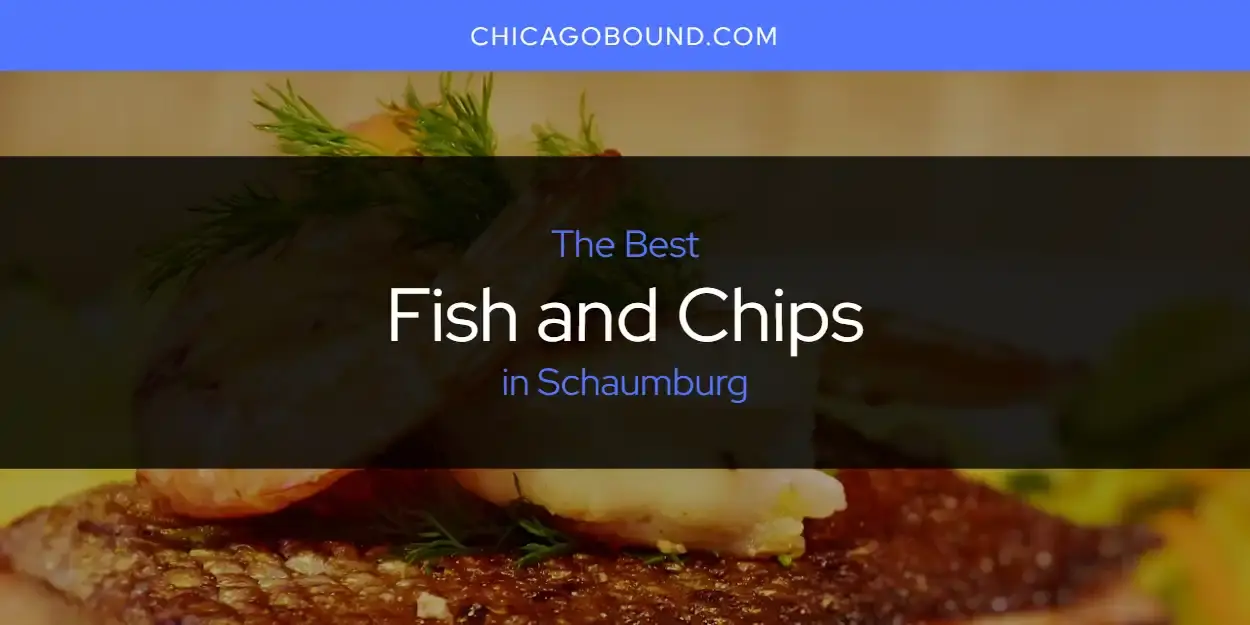 Best Fish and Chips in Schaumburg? Here's the Top 12