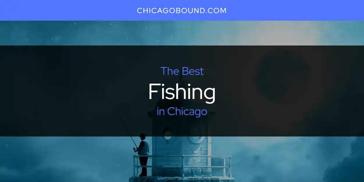 The Absolute Best Fishing in Chicago  [Updated 2024]