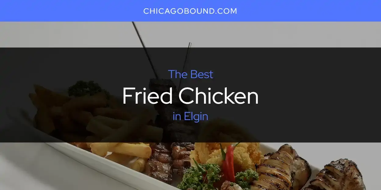 The Absolute Best Fried Chicken in Elgin  [Updated 2024]