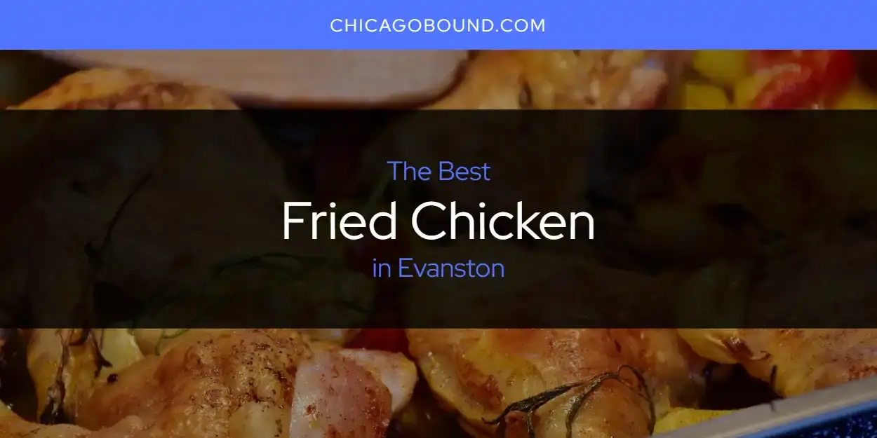 The Absolute Best Fried Chicken in Evanston  [Updated 2024]